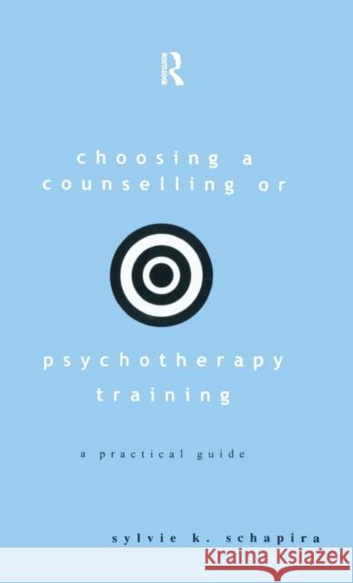 Choosing a Counselling or Psychotherapy Training: A Practical Guide Sylvie K. Schapira   9781138179110 Routledge - książka