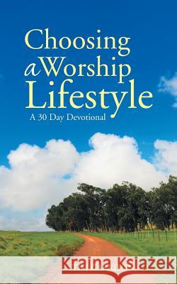 Choosing a Worship Lifestyle: A 30 Day Devotional Tim Garrison 9781490844732 WestBow Press - książka