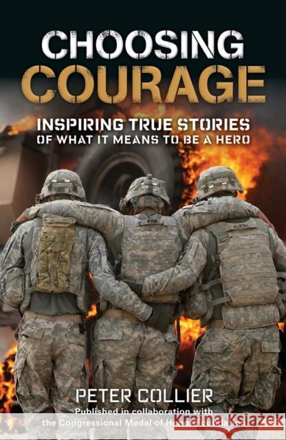Choosing Courage: Inspiring True Stories of What It Means to Be a Hero Peter Collier 9781579657055 Artisan Publishers - książka