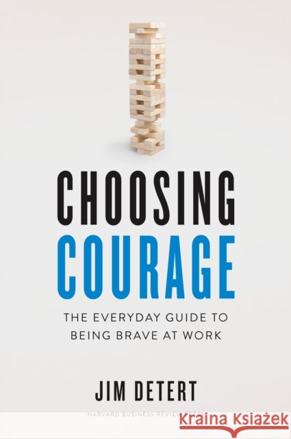 Choosing Courage: The Everyday Guide to Being Brave at Work Jim Detert 9781647820084 Harvard Business Review Press - książka