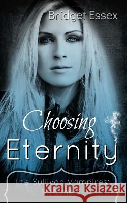 Choosing Eternity: (The Sullivan Vampires: Volume 3) Essex, Bridget 9781981563012 Createspace Independent Publishing Platform - książka