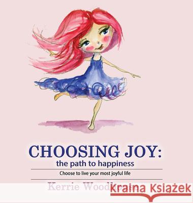 Choosing Joy: the path to happiness Woodhouse, Kerrie 9780995398634 Kerrie Woodhouse - książka