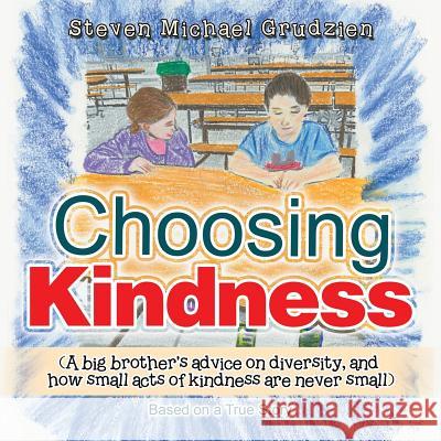 Choosing Kindness: (A Big Brother'S Advice on Diversity, and How Small Acts of Kindness Are Never Small) Steve Michael Grudzien 9781546242055 Authorhouse - książka