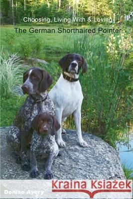 Choosing, Living With & Loving The German Shorthaired Pointer Denise Avery 9781087917511 Windheim German Shorthaired Pointers - książka