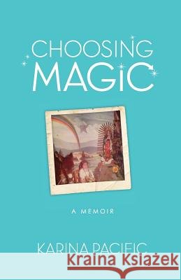 Choosing Magic: A Memoir - Karina Pacific Karina Pacific 9780692171196 Choosing Magic - książka