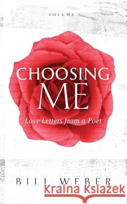 Choosing Me: Love Letters from a Poet, Volume 1 Bill Weber 9780997131734 Quality Choices, Inc. - książka