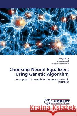 Choosing Neural Equalizers Using Genetic Algorithm Mota Tiago                               Leal Jorgean                             Lima Antonio Cezar 9783659673535 LAP Lambert Academic Publishing - książka