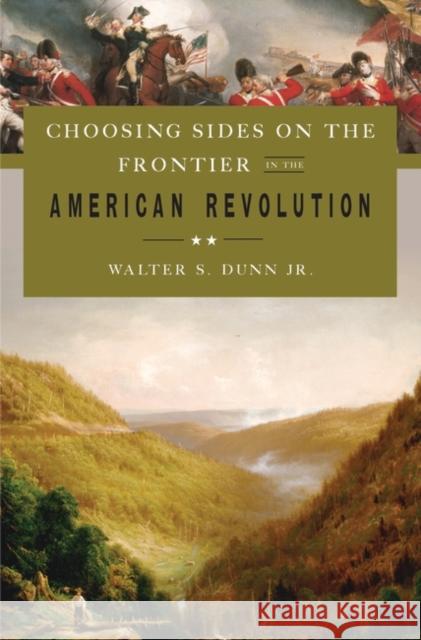 Choosing Sides on the Frontier in the American Revolution Walter S., Jr. Dunn 9780275994297 Praeger Publishers - książka