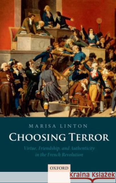 Choosing Terror: Virtue, Friendship, and Authenticity in the French Revolution Linton, Marisa 9780199576302  - książka