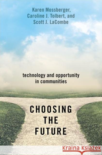 Choosing the Future: Technology and Opportunity in Communities Karen Mossberger Caroline J. Tolbert Scott J. Lacombe 9780197585757 Oxford University Press, USA - książka