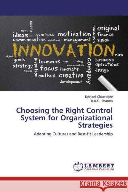 Choosing the Right Control System for Organizational Strategies : Adapting Cultures and Best-fit Leadership Chatterjee, Devjani; Sharma, R. R. K. 9783659243868 LAP Lambert Academic Publishing - książka