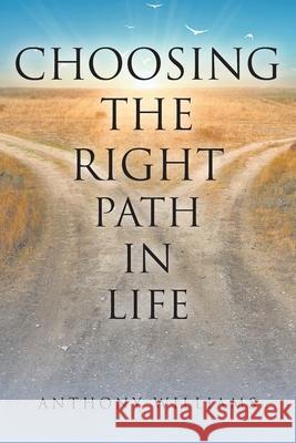 Choosing the Right Path in Life Anthony Williams 9781098073190 Christian Faith - książka