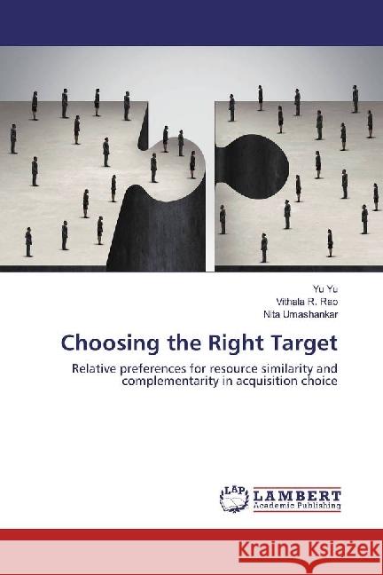Choosing the Right Target : Relative preferences for resource similarity and complementarity in acquisition choice Yu, Yu; Rao, Vithala R.; Umashankar, Nita 9783330072183 LAP Lambert Academic Publishing - książka
