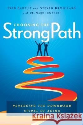Choosing the Strongpath: Reversing the Downward Spiral of Aging Fred Bartlit Steven Droullard Marni Boppar 9781626344761 Greenleaf Book Group Press - książka