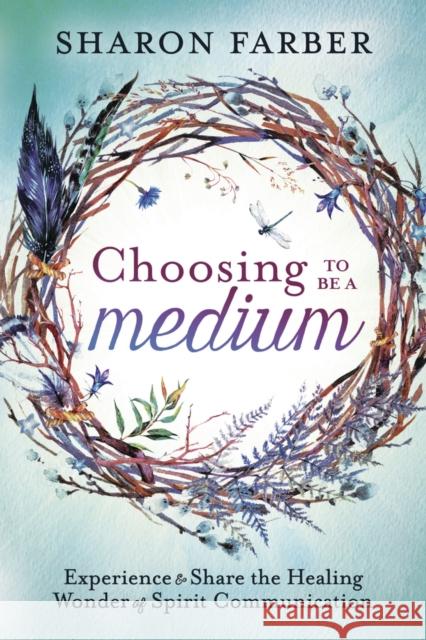 Choosing to be a Medium: Experience and Share the Healing Wonder of Spirit Communication Sharon Farber 9780738757483 Llewellyn Publications - książka