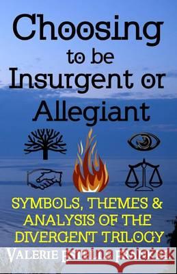 Choosing to be Insurgent or Allegiant: Symbols, Themes & Analysis of the Divergent Trilogy Frankel, Valerie Estelle 9780615941684 Litcrit Press - książka