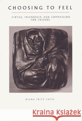 Choosing to Feel: Virtue, Friendship and Compassion for Friends Diana Fritz Cates   9780268008147 University of Notre Dame Press - książka