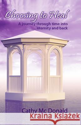 Choosing to Heal: A Journey through Time into Eternity and Back Cathy M 9780620685320 National Library of South Africa - książka