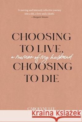 Choosing to Live, Choosing to Die: A Memoir of My Husband Carolyne Lee 9781922669025 Australian Scholarly Publishing - książka