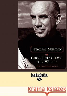 Choosing to Love the World: On Contemplation (Easyread Large Edition) Thomas Merton 9781427086730 Readhowyouwant - książka