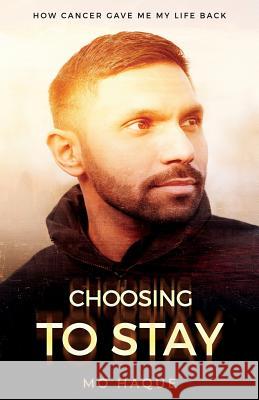 Choosing To Stay: How Cancer Gave Me My Life Back Mo Haque 9781781332948 Rethink Press - książka