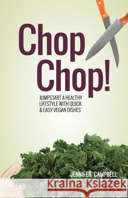 Chop Chop! Jumpstart a Healthy Lifestyle with Quick & Easy Vegan Dishes Jennifer Campbell 9781496171320 Createspace - książka