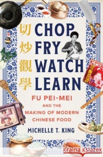 Chop Fry Watch Learn - Fu Pei-mei and the Making of Modern Chinese Food Michelle T. King 9781324021285  - książka