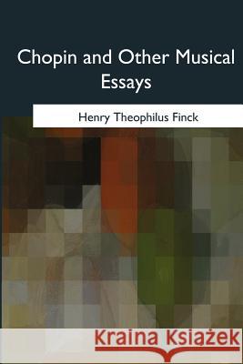 Chopin and Other Musical Essays Henry Theophilus Finck 9781975756017 Createspace Independent Publishing Platform - książka