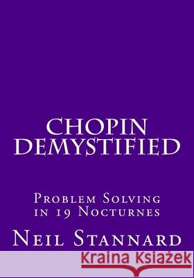 Chopin Demystified: Problem Solving in 19 Nocturnes Neil Stannard 9781548181949 Createspace Independent Publishing Platform - książka