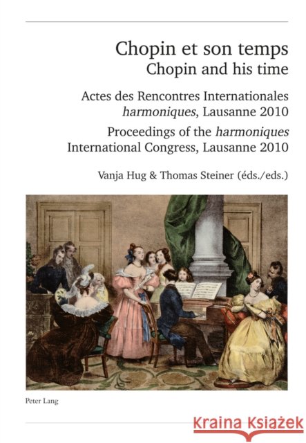 Chopin Et Son Temps / Chopin and His Time: Actes Des Rencontres Internationales « Harmoniques », Lausanne 2010 - Proceedings of the « Harmoniques » In Schweiz Musikforschende Gesellschaft 9783034320009 Peter Lang Gmbh, Internationaler Verlag Der W - książka