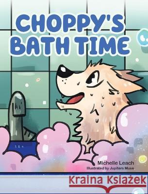 Choppy's Bath Time: A Children's Book About Friendship, Trust and Overcoming Fears Michelle Leach Jupiters Muse  9780228881278 Tellwell Talent - książka
