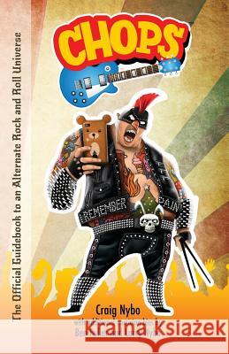 Chops: The Official Guidebook to an Alternate Rock and Roll Universe Craig Nybo Larry Nybo Ben Fuller 9780997053432 Nybo Media LLC. - książka