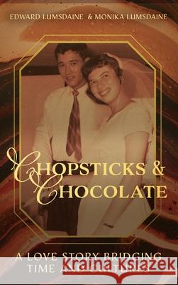Chopsticks and Chocolate: A Love Story Bridging Time and Cultures Edward Lumsdaine Monika Lumsdaine 9781637461662 Kharis Publishing - książka