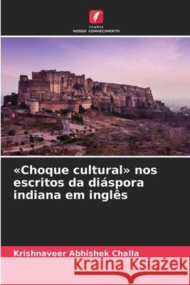 «Choque cultural» nos escritos da diáspora indiana em inglês Challa, Krishnaveer Abhishek 9786208476274 Edições Nosso Conhecimento - książka