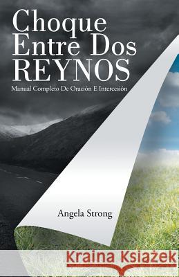 Choque Entre Dos Reynos: Manual Completo De Oración E Intercesión Strong, Angela 9781490852300 WestBow Press - książka