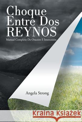 Choque Entre Dos Reynos: Manual Completo De Oración E Intercesión Strong, Angela 9781490852317 WestBow Press - książka