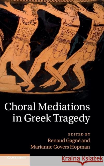 Choral Mediations in Greek Tragedy Renaud Gagne 9781107033283  - książka