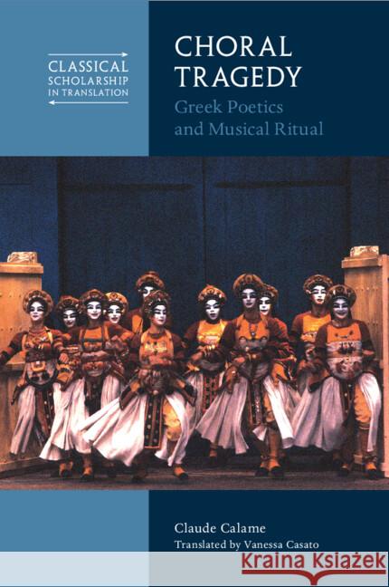 Choral Tragedy: Greek Poetics and Musical Ritual Claude (Ecole des Hautes Etudes en Sciences Sociales, Paris) Calame 9781009014427 Cambridge University Press - książka