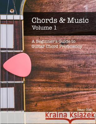 Chords and Music Volume One: A Beginner's Guide to Guitar Chord Proficiency Isaac Gish 9781090556592 Independently Published - książka