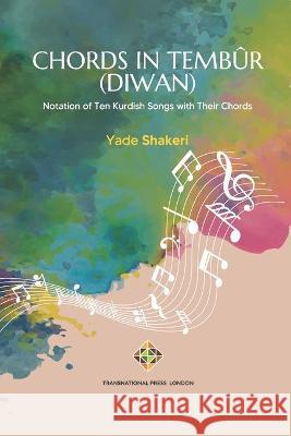 Chords in Tembûr (Diwan): Notation of ten Kurdish songs with their chords Yade Shakeri, Chia Parvizpur 9781801350389 Transnational Press London - książka