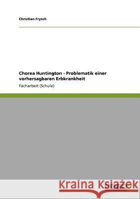 Chorea Huntington - Problematik einer vorhersagbaren Erbkrankheit Christian Frysch 9783640803040 Grin Publishing - książka