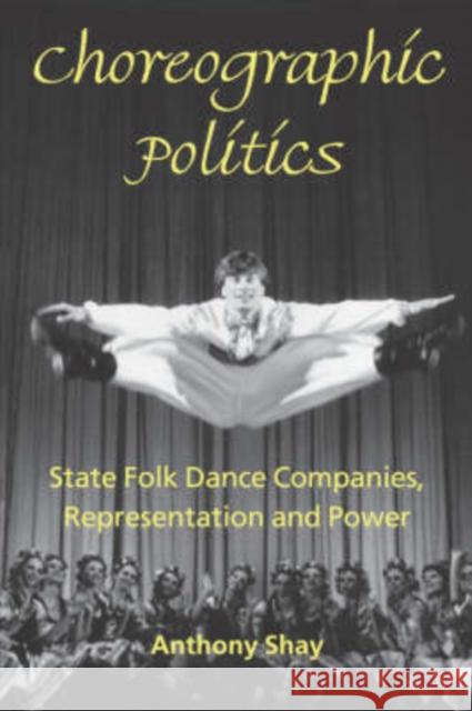 Choreographic Politics: State Folk Dance Companies, Representation and Power Anthony Shay 9780819565211 Wesleyan University Press - książka