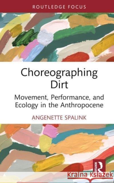 Choreographing Dirt Angenette Spalink 9780367758400 Taylor & Francis Ltd - książka