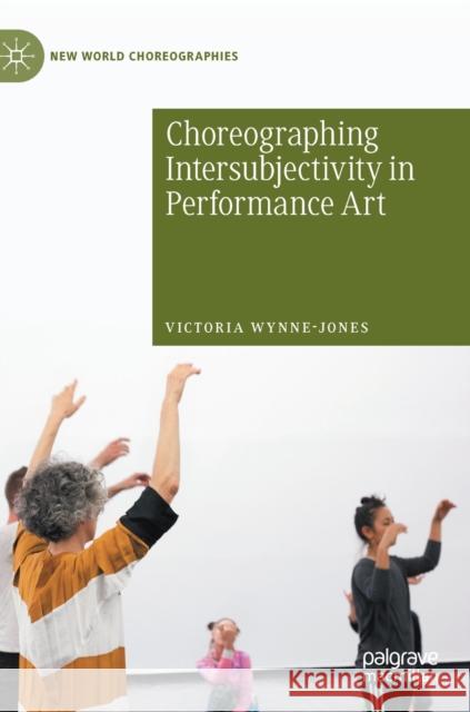 Choreographing Intersubjectivity in Performance Art Wynne-Jones, Victoria 9783030405847 Palgrave MacMillan - książka