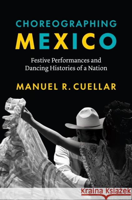 Choreographing Mexico: Festive Performances and Dancing Histories of a Nation Manuel R. Cuellar 9781477325162 University of Texas Press - książka