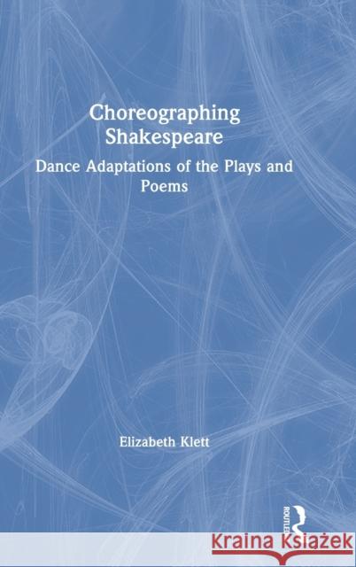 Choreographing Shakespeare: Dance Adaptations of the Plays and Poems Elizabeth Klett 9780815375968 Routledge - książka