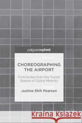 Choreographing the Airport: Field Notes from the Transit Spaces of Global Mobility Shih Pearson, Justine 9783319695716 Palgrave Pivot - książka