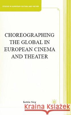 Choreographing the Global in European Cinema and Theater Katrin Sieg 9780230608221 Palgrave MacMillan - książka
