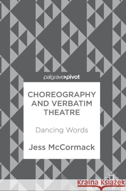 Choreography and Verbatim Theatre: Dancing Words McCormack, Jess 9783319920184 Palgrave Pivot - książka