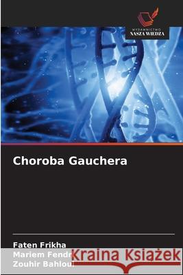 Choroba Gauchera Frikha, Faten, Fendri, Mariem, Bahloul, Zouhir 9786208814625 Wydawnictwo Nasza Wiedza - książka